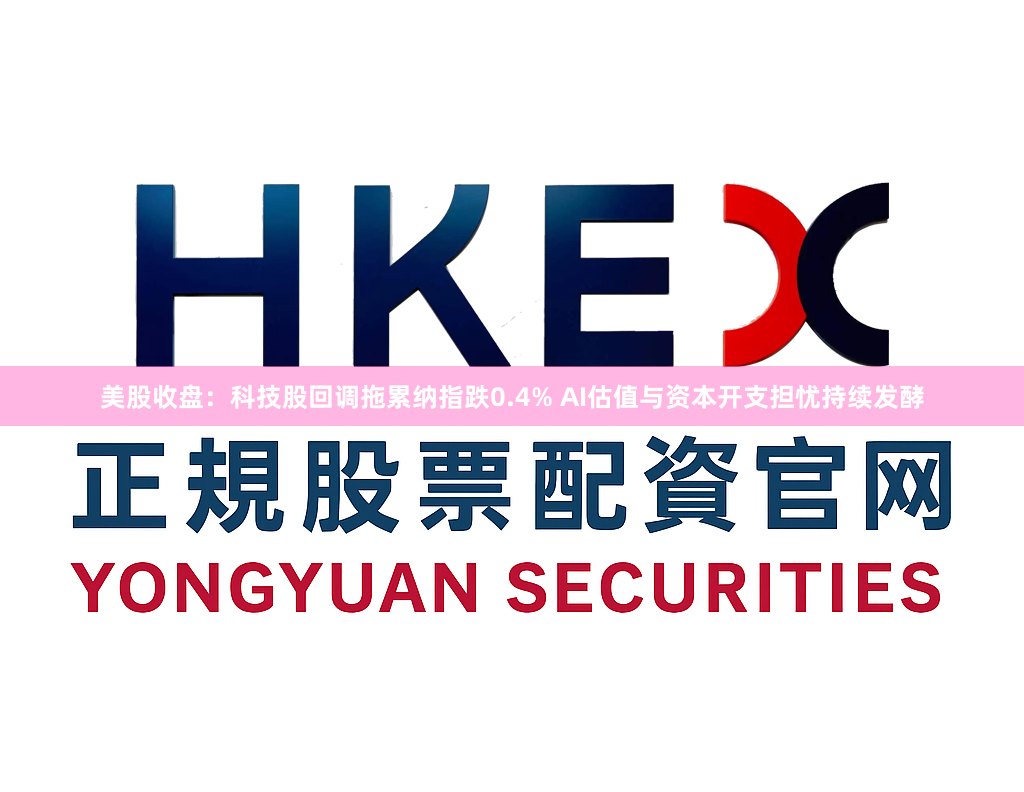 美股收盘：科技股回调拖累纳指跌0.4% AI估值与资本开支担忧持续发酵