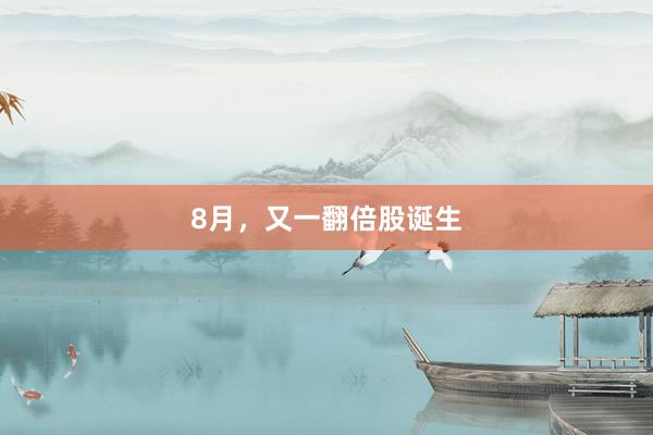 8月，又一翻倍股诞生