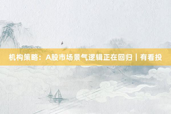 机构策略：A股市场景气逻辑正在回归｜有看投