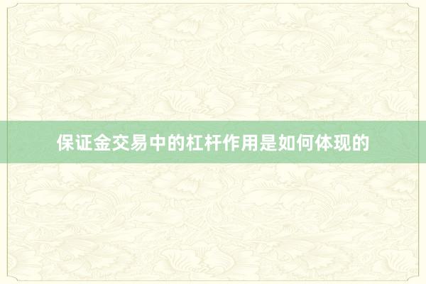 保证金交易中的杠杆作用是如何体现的