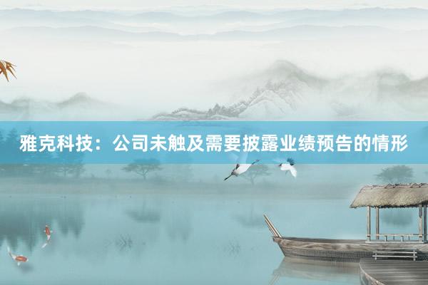 雅克科技：公司未触及需要披露业绩预告的情形