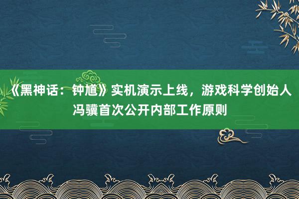 《黑神话：钟馗》实机演示上线，游戏科学创始人冯骥首次公开内部工作原则
