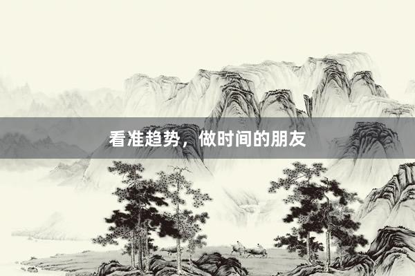 看准趋势，做时间的朋友