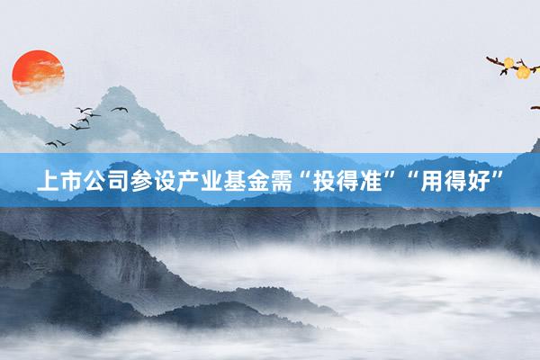 上市公司参设产业基金需“投得准”“用得好”