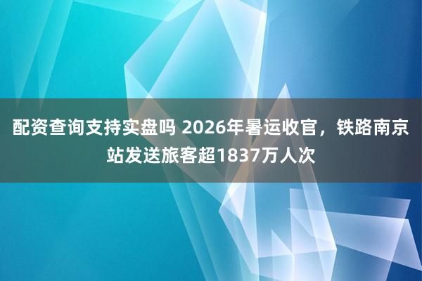 配资查询支持实盘吗 2026年暑运收官，铁路南京站发送旅客超1837万人次