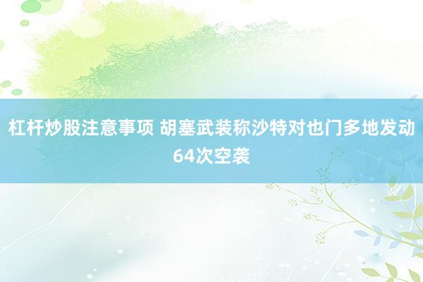 杠杆炒股注意事项 胡塞武装称沙特对也门多地发动64次空袭