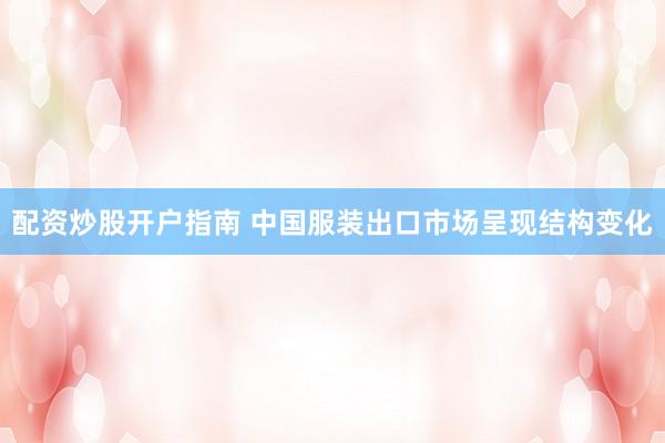 配资炒股开户指南 中国服装出口市场呈现结构变化