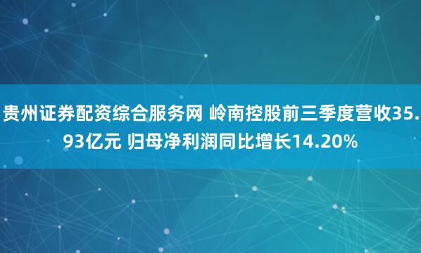 贵州证券配资综合服务网 岭南控股前三季度营收35.93亿元 归母净利润同比增长14.20%