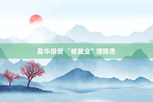盈华投资 “被就业”埋隐患